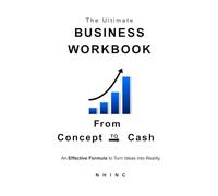 The Ultimate Business Workbook: From Concept to Cash: A Step-by-Step Workbook to Start, Plan, and Grow Your Small Business