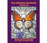The Ultimate Butterfly Glasshouse: Monumental Art for All Ages, 225+ Pages of Radiant Calm