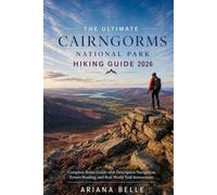 THE ULTIMATE CAIRNGORMS NATIONAL PARK HIKING GUIDE 2026: Complete Route Guide with Descriptive Navigation, Terrain Reading, and Real World Trail Instructions