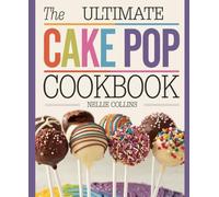 The Ultimate Cake Pop Cookbook: Easy, Fun, and Delicious Cake Pops for Parties, Birthdays, Holidays, and Creative Homemade Treats