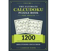 THE ULTIMATE CALCUDOKU PUZZLE BOOK FOR ADULTS: 1200 Easy Calcudoku Puzzles to Challenge Your Logic, Sharpen Your Mind & Improve Problem-Solving Skills | Volume 1 | Solutions Included