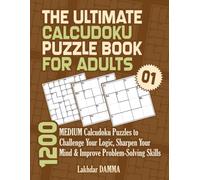THE ULTIMATE CALCUDOKU PUZZLE BOOK FOR ADULTS: 1200 Medium Calcudoku Puzzles to Challenge Your Logic, Sharpen Your Mind & Improve Problem-Solving Skills | Volume 1 | Solutions Included