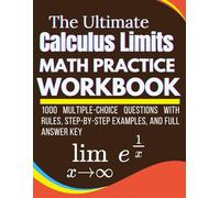 The Ultimate Calculus Limits Math Practice Workbook 1000 Multiple-Choice Questions with Rules, Step-by-Step Examples, and Full Answer Key