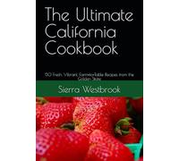 The Ultimate California Cookbook: 50 Fresh, Vibrant, Farm-to-Table Recipes from the Golden State