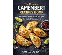 The Ultimate Camembert Recipes Book: 60 Easy French-Style Recipes for Baked Camembert, Crispy Puff Pastry, Creamy Pasta, Gratins, and Shareable ... Bakes, Skillet Meals & Shareable Starters.