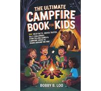 The Ultimate Campfire Book for Kids: A Summer Camp Activity Book with 250+ Wild Facts, Would You Rather Questions, Story Games, Jokes, Riddles, and More for Ages 8-12