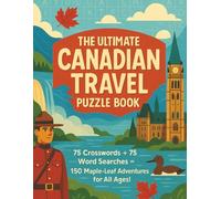The Ultimate Canadian Travel Puzzle Book: 75 Crosswords + 75 Word Searches = 150 Maple-Leaf Adventures for All Ages!