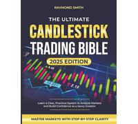 The Ultimate Candlestick Trading Bible: Learn a Clear, Practical System to Analyze Markets and Build Confidence as a Savvy Investor
