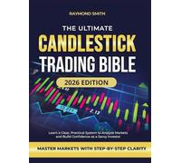 The Ultimate Candlestick Trading Bible: Learn a Clear, Practical System to Analyze Markets and Build Confidence as a Savvy Investor