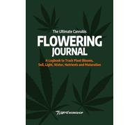 The Ultimate Cannabis Flowering Journal: A Logbook to Track Plant Blooms, Soil, Light, Water, Nutrients and Maturation