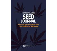 The Ultimate Cannabis Seed Journal: A Personal Archive of Cultivar Types, Traits, Qualities and Seed Sources
