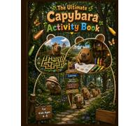 The Ultimate Capybara Activity Book: 80 Pages of Mazes, Coloring, Spot the Difference, Find & Color, Fun Facts, Drawing Activities, and Interactive Missions