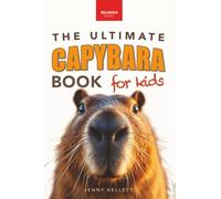 The Ultimate Capybara Book for Kids: 100+ Amazing Capybara Facts, Photos, Quiz & Fun Activities (Ages 8-12)