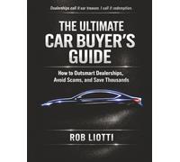 The Ultimate Car Buyer's Guide: How to Outsmart Dealerships, Avoid Scams, and Save Thousands