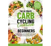 The Ultimate Carb Cycling Cookbook for Beginners: A Complete Guide to Carb Cycling with Detailed Steps for All Carb Cycling Phases and Over 100 Easy-to-Make Recipes to Lose Weight and Build Muscles.