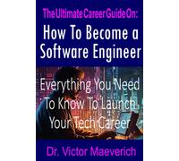 The Ultimate Career Guide On: How To Become A Software Engineer: Everything You Need To Know To Launch Your Tech Career