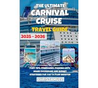 The Ultimate Carnival Cruise Travel Guide 2025-2026: Port Tips, Itineraries, Packing Lists, Shore Excursions and Budget Strategies for You to Plan Smarter