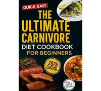 The Ultimate Carnivore Diet Cookbook for Beginners: 500 Days of Easy Meat-Based Recipes and 28-Day High-Protein Meal Plan for Weight Loss and Inflammation Relief