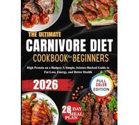 THE ULTIMATE CARNIVORE DIET COOKBOOK FOR BEGINNERS: High Protein on a Budget: A Simple, Science-Backed Guide to Fat Loss, Energy, and Better Health