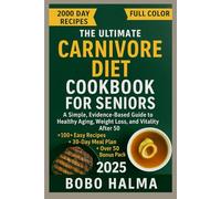 The Ultimate Carnivore Diet Cookbook for Seniors: A Simple, Evidence-Based Guide to Healthy Aging, Weight Loss, and Vitality After 50 | 100+ Easy Recipes & A 30-Day Meal Plan