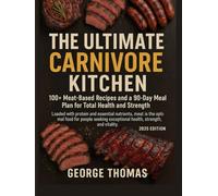 The Ultimate Carnivore Kitchen: Fuel Your Body with 100+ High-Protein Meat Recipes and a Step-by-Step 90-Day Carnivore Challenge