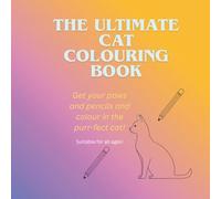 The Ultimate Cat Colouring Book: Get your paws and pencils ready to colour in the purr-fect cat!