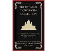 The Ultimate Catholicism Collection: The Imitation of Christ, The Art of Loving God, The Interior Castle, and others (Grapevine Press)