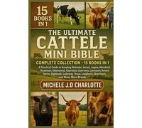 THE ULTIMATE CATTLE MINI BIBLE: COMPLETE COLLECTION - 15 BOOKS IN 1: A Practical Guide to Keeping Holstein, Jersey, Angus, Hereford, Brahman, ... Highland, Galloway, Texas Longhorn, Shorthorn