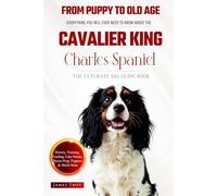 The Ultimate Cavalier King Charles Spaniel Big Guide: Everything You Will Ever Need To Know About The Cavalier King Charles Spaniel Book