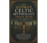 The Ultimate Celtic Mythology Trivia Book For Adults: A Fun and Challenging Trivia Journey Through Celtic Gods, Legendary Heroes, Magical Creatures, ... Sagas, Welsh Tales, and Otherworldly Legends