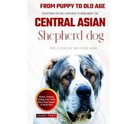 The Ultimate Central Asian Shepherd Big Guide: Everything You Will Ever Need To Know About The Central Asian Shepherd Book