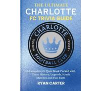 The Ultimate CHARLOTTE FC TRIVIA GUIDE: A Complete FC Quiz Book Packed with Team History, Legends, Iconic Matches and Fun Facts