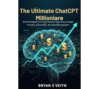 The Ultimate ChatGPT Millionaire: Build Profitable AI Income Streams Fast Using Chatgpt Prompts, Automation, And Smart Monetization