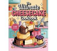 The Ultimate Cheesecake Cookbook: Delicious Homemade Cheesecake Recipes for Every Skill Level