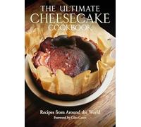 The Ultimate Cheesecake Cookbook: Recipes from Around the World