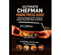 The Ultimate Chefman Panini Press Guide: 100 Easy Recipes & Pro Hacks to Master Your Grill, Melt, and More