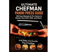 The Ultimate Chefman Panini Press Guide: 100 Easy Recipes & Pro Hacks to Master Your Grill, Melt, and More