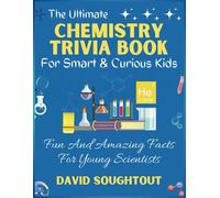 The Ultimate Chemistry Trivia Book For Smart And Curious Kids: Fun And Amazing Facts For Young Scientists (Chemistry For Kids)