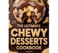 The Ultimate Chewy Desserts Cookbook: Delicious Homemade Chewy Desserts Recipes for Every Skill Level