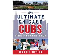 The Ultimate Chicago Cubs Time Machine Book