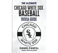 The Ultimate Chicago White Sox Baseball Trivia Guide: A Complete Baseball Quiz Book Packed with Surprising Stats and Stories