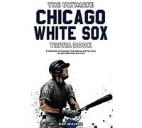 The Ultimate Chicago White Sox Trivia Book