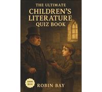 The Ultimate Children’s Literature Quiz Book : 1000 Q&A: Test your memory, celebrate beloved stories, and rediscover childhood classics