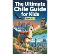The Ultimate Chile Guide for Kids: Discover the Land, People, Culture, and Everyday Life of Chile in this Chapter Book