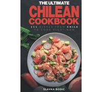 The Ultimate Chilean Cookbook: 111 Dishes From Chile To Cook Right Now