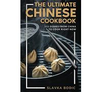 The Ultimate Chinese Cookbook: 111 Dishes From China To Cook Right Now