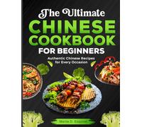 The Ultimate Chinese Cookbook for Beginners: Authentic Chinese Recipes for Every Home Chef