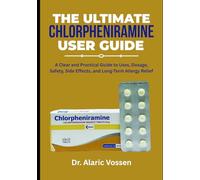 The Ultimate Chlorpheniramine User Guide: A Clear and Practical Guide to Uses, Dosage, Safety, Side Effects, and Long-Term Allergy Relief