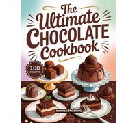 The Ultimate Chocolate Cookbook: Delicious Homemade Chocolate Dessert Recipes for Every Skill Level