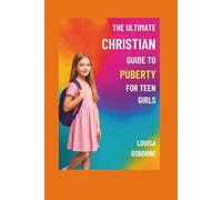 The Ultimate Christian guide to puberty for Teen girls.: Biblical wisdom and practical tips for menstrual health, hormones, emotions, mental health, body image, and modesty